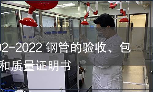 GB/T 2102-2022 鋼管的驗收、包裝、標志和質量證明書