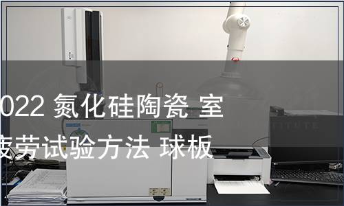 GB/T 41490-2022 氮化硅陶瓷 室溫下滾動接觸疲勞試驗方法 球板法