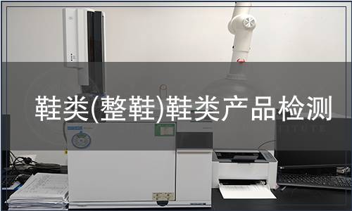 鞋類(lèi)(整鞋)鞋類(lèi)產(chǎn)品檢測(cè)