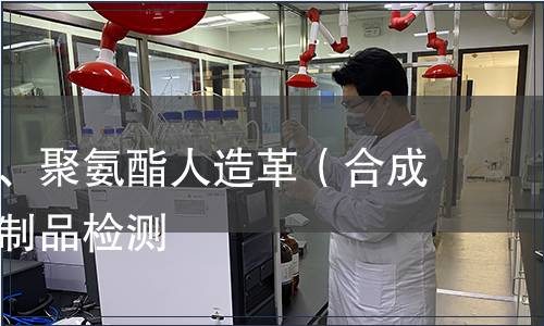 聚氯乙烯、聚氨酯人造革（合成革）皮革制品檢測(cè)