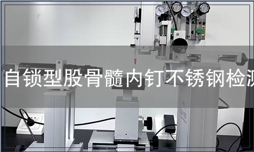自鎖型股骨髓內釘不銹鋼檢測