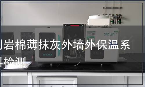 膠黏劑巖棉薄抹灰外墻外保溫系統(tǒng)材料檢測(cè)