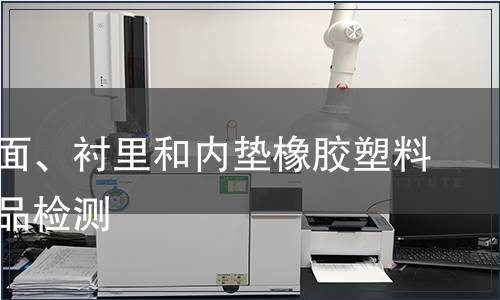 鞋類(lèi)幫面、襯里和內(nèi)墊橡膠塑料輕工產(chǎn)品檢測(cè)