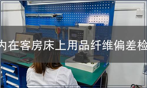 內在客房床上用品纖維偏差檢測