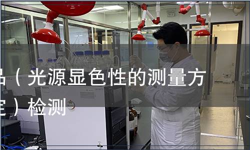 照明產品（光源顯色性的測量方法和規定）檢測