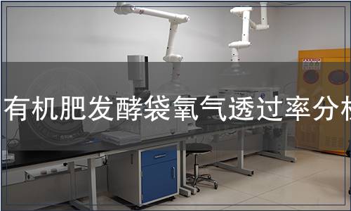 有機(jī)肥發(fā)酵袋氧氣透過率分析