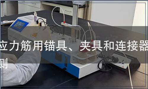 預應力筋用錨具、夾具和連接器檢測