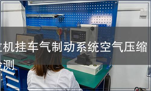 拖拉機掛車氣制動系統空氣壓縮機檢測